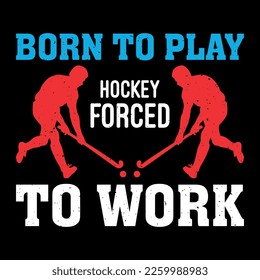 Born To Play Hockey Forced To Work T-shirt design, trendy, apparel, typography, hockey stick,