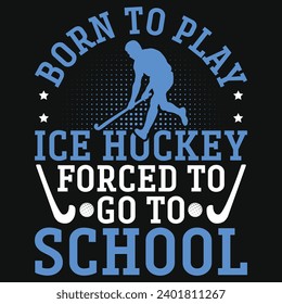 Born to play ice hockey forced to go to school graphics tshirt design 