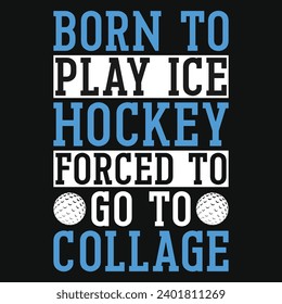 Born to play ice hockey forced to go to collage graphics tshirt design 