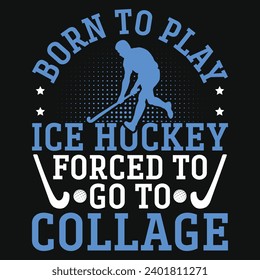 Born to play ice hockey forced to go to collage graphics tshirt design 