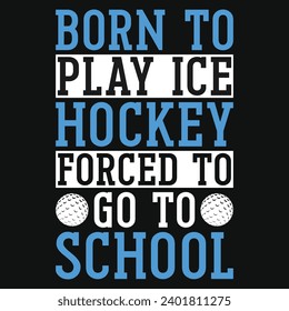 Born to play ice hockey forced to go to school graphics tshirt design 