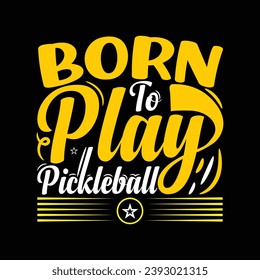 Born to play pickleball best typography t shirt design illustration vector pickle ball sports shirts graphic artwork template 