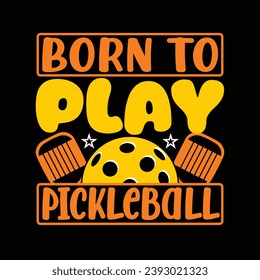 Born to play pickleball best typography t shirt design illustration vector pickle ball sports shirts graphic artwork template 