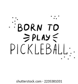 Born to play Pickleball. Hand lettering for logos, advertising, t-shirt designs, sweatshirts, accessories, stickers, etc.