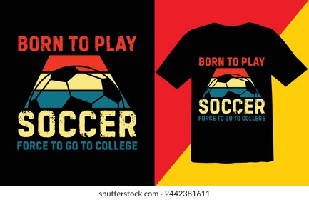 Born To Play Soccer Force To Go To College  Vintage T Shirt Design,Vintage T Shirt Design,Soccer Vintage T shirt Design,Soccer Typography T shirt Design,Soccer Cut Files,Game Day Cut Files design