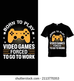 Born to play video games forced to go to work.