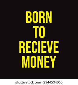 born to recieve money text.
