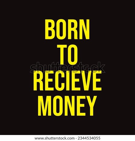 born to recieve money text.