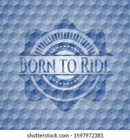 Born to Ride blue emblem or badge with geometric pattern background. Vector Illustration. Detailed.