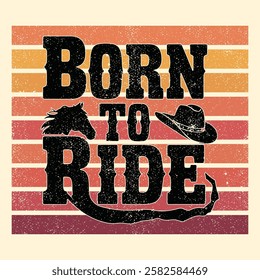 born to ride cowboy. Vector illustration in the form of the message: born to ride. Grunge background. t-shirt graphics, slogan, print, poster, banner, flyer, postcard. A vintage illustration 