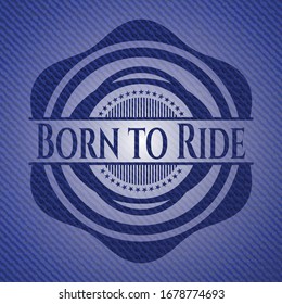 Born to Ride emblem with denim high quality background. Vector Illustration. Detailed.