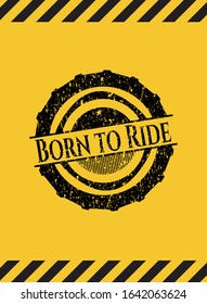 Born to Ride grunge black emblem with yellow background, warning sign. Vector Illustration. Detailed.
