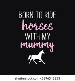 Born To Ride Horses With My Mummy, Horses Typography Kids T-Shirt Design, Vector Horse Silhouette