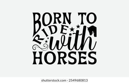 Born To Ride With Horses - Horses T-Shirt Design, Illustration For Prints And Bags, Posters, Cards, Isolated On White Background.