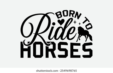 Born To Ride Horses - Horses T-Shirt Design, Illustration For Prints On T-Shirts And Bags, Files As Cutting, Isolated Background.