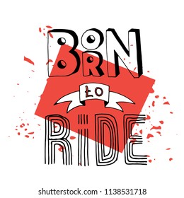 Born to ride lettering. Stock vector illustration of a grunge hand drawn motivational quote for poster, t-shirt print, tee design.