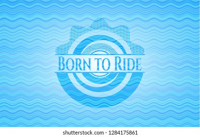 Born to Ride light blue water badge background.
