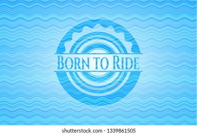 Born to Ride light blue water badge.