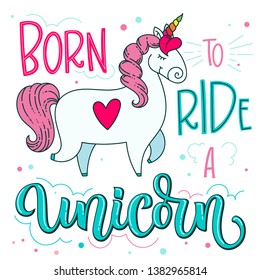 Born to ride a Unicorn hand drawn isolated blue pink coloful lettering text with dots, clouds, stars decor and cute doodle cartoon Unicorn illustration. Cards, prints, poster, t-shirt design.