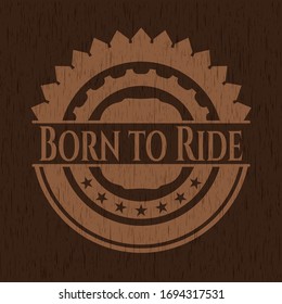 Born to Ride wood icon or emblem. Vector Illustration.