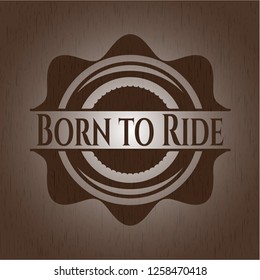 Born to Ride wooden emblem
