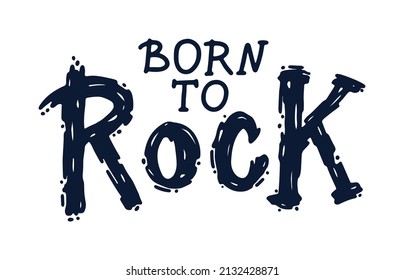 Born to Rock. Grunge monochrome rock music stamp print. Hand drawn lettering. Ideal for printing on T-shirts, baby clothes. Vector stock letters isolated on white background