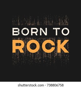 Born to rock t-shirt and apparel design with grunge effect and textured lettering. Vector print, typography, poster, emblem.