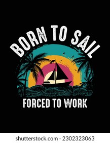 Born To Sail Forced To Work, Boating T-shirt Design 