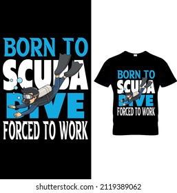 BORN TO SCUBA DIVE FORCED TO WORK T-Shirt..Scuba Diving Shirt for Scuba Diver, Funny Scuba Diving T-Shirt for Diving Lover.