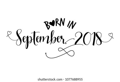 Born in September, 2018 - Nursery vector illustration. Typography illustration for kids or pregnants. Good for scrap booking, posters, greeting cards, banners, textiles, T-shirts, gifts, baby clothes
