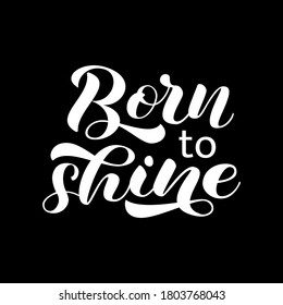 Born to Shine brush lettering. Quote for banner or poster. Vector illustration