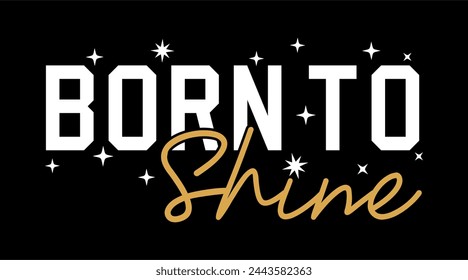 Born To Shine, Funny Quotes, Slogan  Typography For Print T shirt Design Graphic Vector	