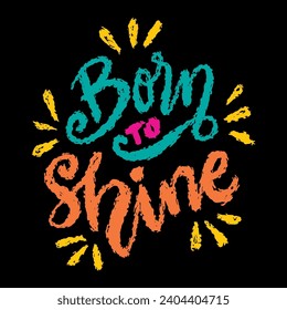 Born to shine. Hand drawn lettering phrase. Vector illustration.