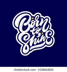 Born to shine. Inspiration phrase.Motivational quote.Vector hand lettering illustration.