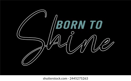 Born To Shine, Inspirational Quotes Slogan Typography for Print t shirt design graphic vector