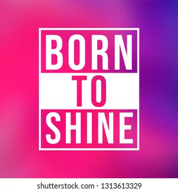 born to shine. Life quote with modern background vector illustration