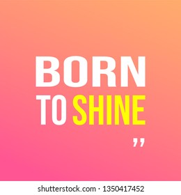 born to shine. Life quote with modern background vector illustration