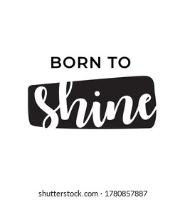 Born to shine, motivational quote, modern typography, vector lettering design