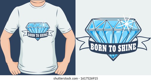 Born To Shine. Unique and Trendy AAA T-Shirt Design or Mockup.