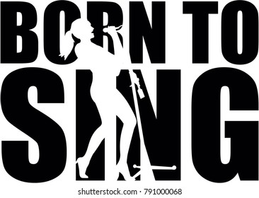 Born to sing slogan with female singer silhouette