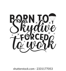 Born to skydive forced to work  -  Lettering design for greeting banners, Mouse Pads, Prints, Cards and Posters, Mugs, Notebooks, Floor Pillows and T-shirt prints design.
