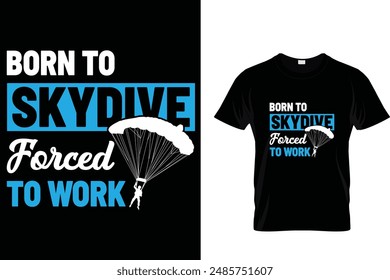 Born to skydive forced to work - Skydiving T-Shirt