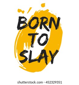 BORN TO SLAY (Brush Lettering Vector Illustration Design Template)