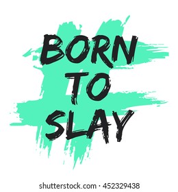 BORN TO SLAY (Brush Lettering Vector Illustration Design Template)