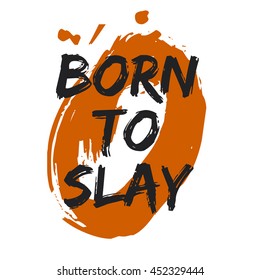 BORN TO SLAY (Brush Lettering Vector Illustration Design Template)