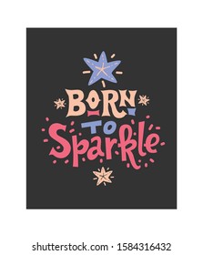 Born to sparkle hand drawn vector lettering. Motivational phrase, quote, saying. T shirt print, poster, postcard, banner design element. Vector illustration