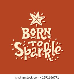 Born to sparkle hand drawn vector lettering. Motivational phrase, quote, saying. T shirt print, poster, postcard, banner design element. Vector illustration