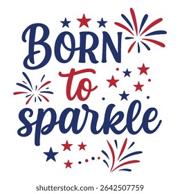 Born To Sparkle - Happy 4th Of July Typography T-shirt Vector, America Independence Day Clipart, Patriotic Fourth Of July Illustration