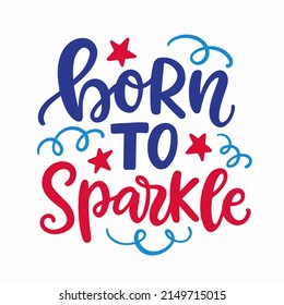 Born to Sparkle. Happy Fourth of July hand written ink lettering. United States of America Independence day modern calligraphy typographic design for greeting card template. Vector illustration