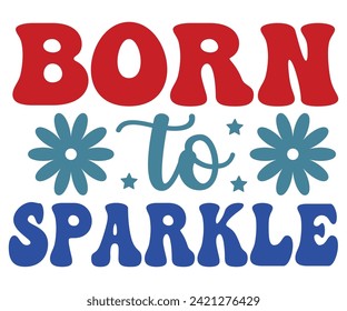 Born to Sparkle, Independence Day, Patriot Day,4th of July, America T-shirt, Usa Flag, 4th of July Quotes, Freedom Shirt, Memorial Day, Cut Files, USA T-shirt, American Flag, svg